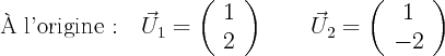                        (    )             (       )
  l’origine :  U1  =     1         U2  =     1
                          2                  - 2 